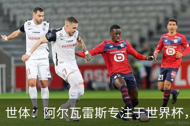 世体：阿尔瓦雷斯专注于世界杯，近期将拒绝接受个人专访