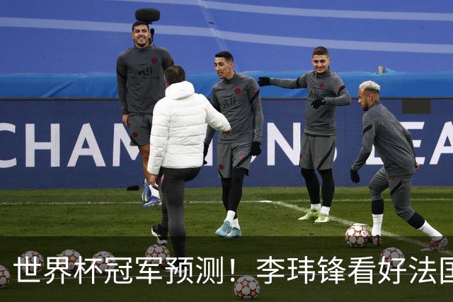 世界杯冠军预测！李玮锋看好法国队夺冠，范志毅看好阿根廷卫冕