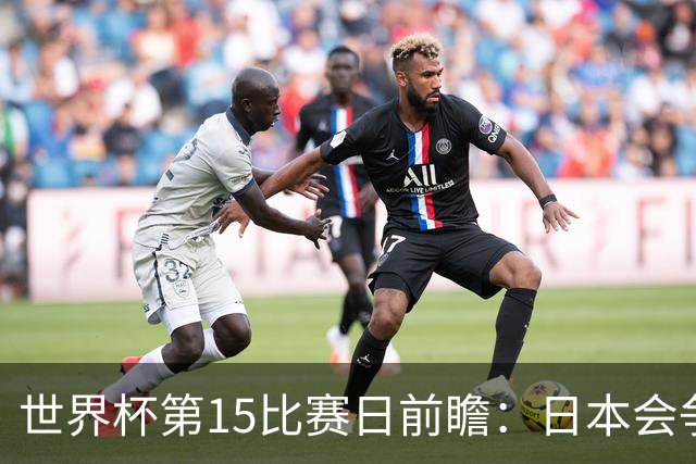 世界杯第15比赛日前瞻：日本会争小组第一还是第三？德国队不放水
