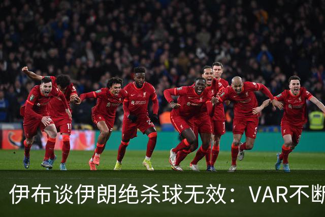 伊布谈伊朗绝杀球无效：VAR不断引发争议，偷走了一个国家的梦想