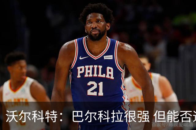 沃尔科特：巴尔科拉很强 但能否适应英超？我更倾向于买罗杰斯