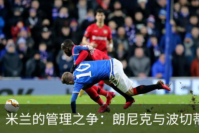 米兰的管理之争：朗尼克与波切蒂诺谁将执掌球队？