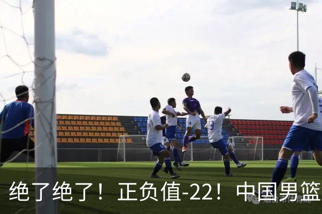绝了绝了！正负值-22！中国男篮最差主力球员