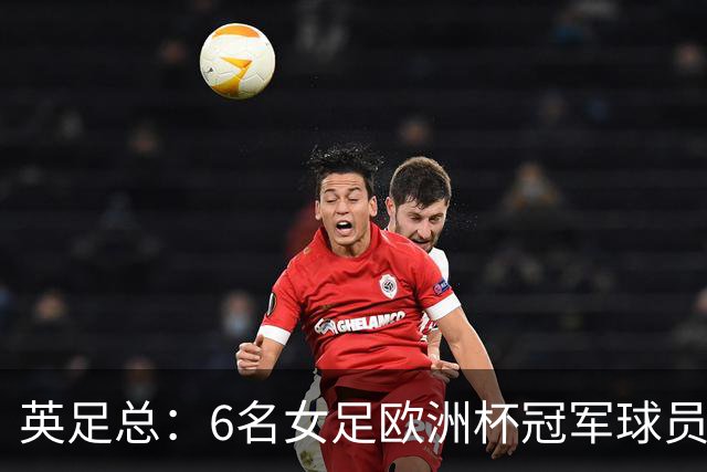 英足总：6名女足欧洲杯冠军球员和男足U21主帅被授予MBE