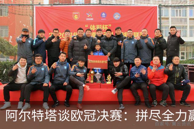 阿尔特塔谈欧冠决赛：拼尽全力赢下奖杯，与球迷一同分享这份喜悦