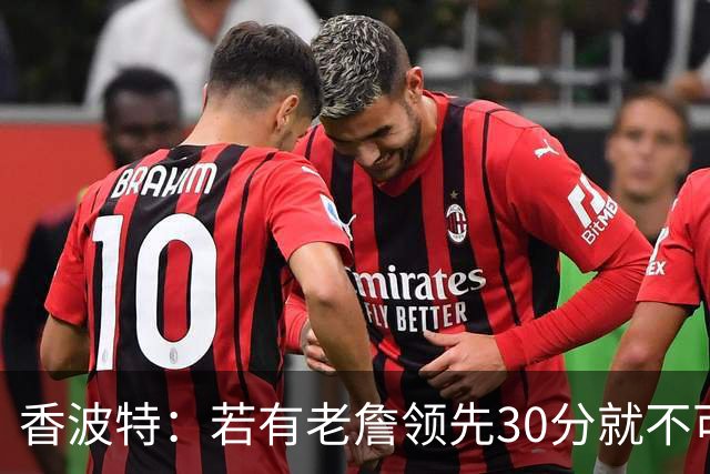 香波特：若有老詹领先30分就不可能被追分 若被追上了我想要欧文